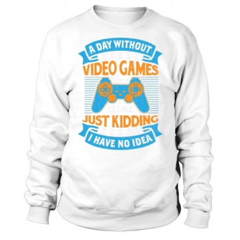 A day without video games is like a joke, I have no idea Sweatshirt.