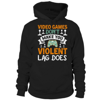 Video games dont make you violent, does lag Hoodies.