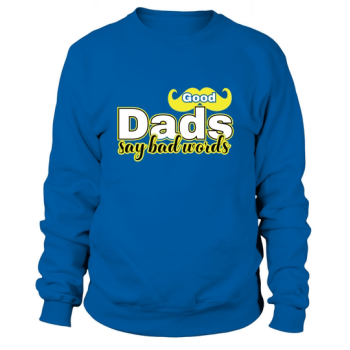 GOOD DADS SAY BAD WORDS Sweatshirt