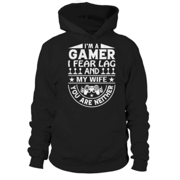 Im a gamer I fear lag and my wife you are neither Hoodies