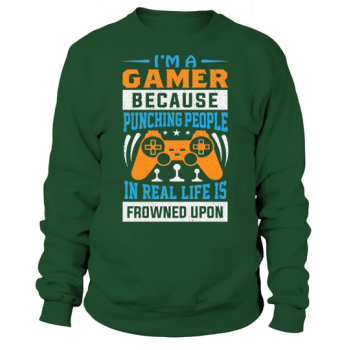 I am a gamer because hitting people is frowned upon in real life Sweatshirt