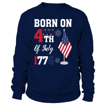 Born on 4th of July 1776 Sweatshirt