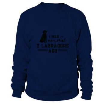 Dog Quotes I Was Normal 2 Labradors Sweatshirt