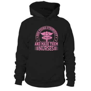 God found the strongest women and made them nurses Hoodies