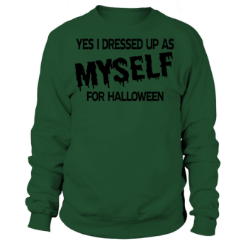 Yes I Dressed As Myself For Halloween Sweatshirt