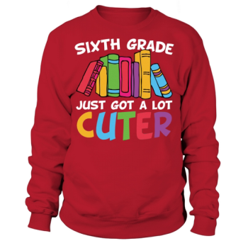 Back to school sixth grade just got a lot cuter Sweatshirt
