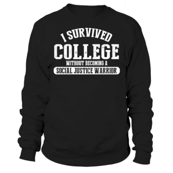I Survived College Without Becoming a Social Justice Warrior Sweatshirt