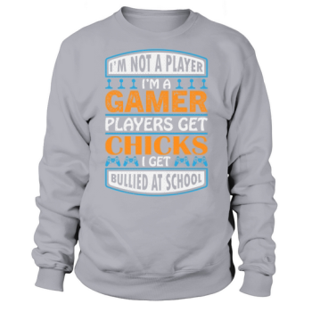 I'm not a gamer I'm a gamer gamers get chicks I get bullied at school Sweatshirt