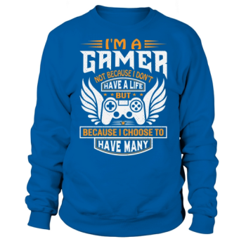 I am a gamer, not because I do not have a life, but because I choose to have many Sweatshirt.