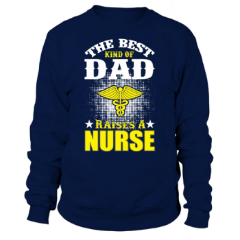 The Best Kind Of Dad Raises A Nurse Sweatshirt