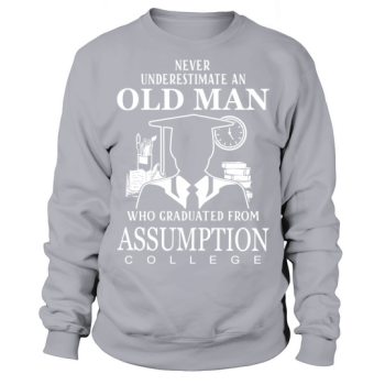 Never underestimate an old man who graduated from Assumption College Sweatshirt
