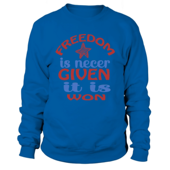 Freedom Is Never Given It Is Won Sweatshirt