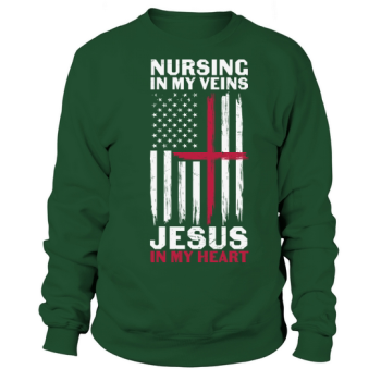 Nurse Nursing in My Veins Jesus in My Heart Sweatshirt