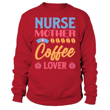 Nurse mother coffee lover Sweatshirt