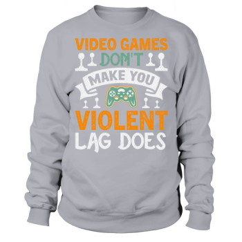 Video games dont make you violent, does lag Sweatshirt.