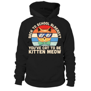 Back to School Already You Have Cat to Be Kitten Meow Hoodies