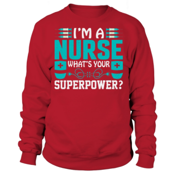 I am a nurse, what is your super power Sweatshirt