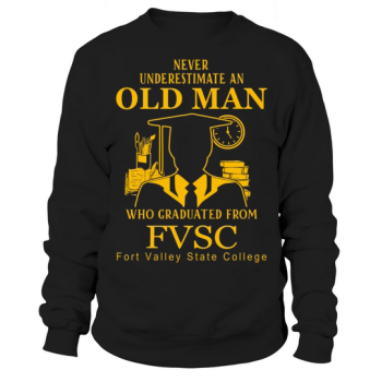 Never underestimate an old man Fort Valley State College Sweatshirt
