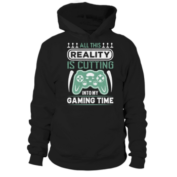 All this reality is cutting into my gaming time Hoodies