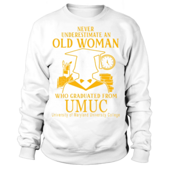Never underestimate an old woman who graduated from UMUC University of Maryland University College Sweatshirt