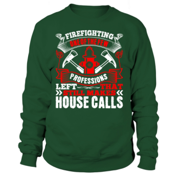 Firefighting - one of the few professions that still makes house calls 1 Sweatshirt