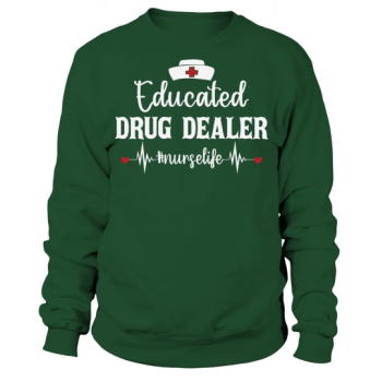 Nurse Educated Drug Dealer Nurse Life Sweatshirt