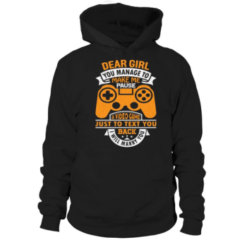 Dear girl, you manage to make me stop a video game just to text you back I will marry you (1) Hoodies