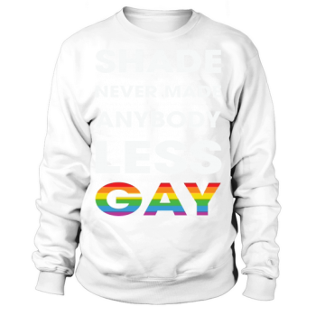 Shade Never Made Anybody Less Sweatshirt