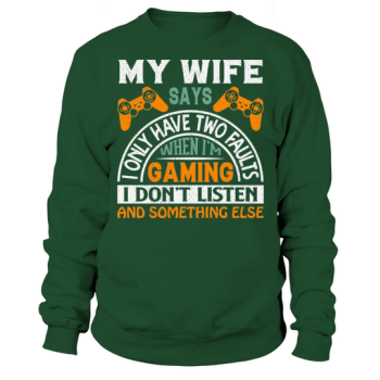 My wife says I only have two faults when Im playing, I dont listen and something else Sweatshirt