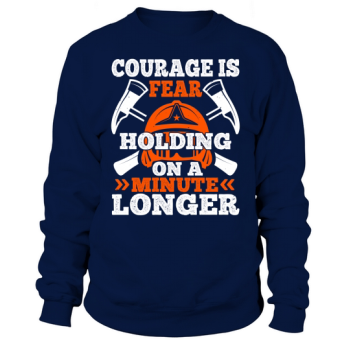 Courage is fear that lasts a minute longer Sweatshirt