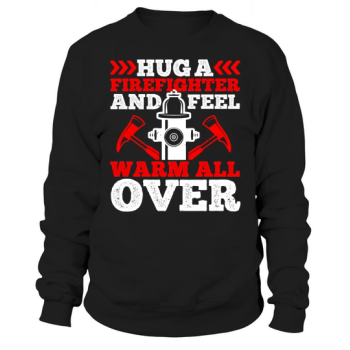 Hug a firefighter and feel warm all over 1 Sweatshirt
