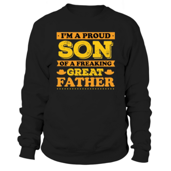 I'M A PROUD SON OF A FREAKING GREAT FATHER Sweatshirt