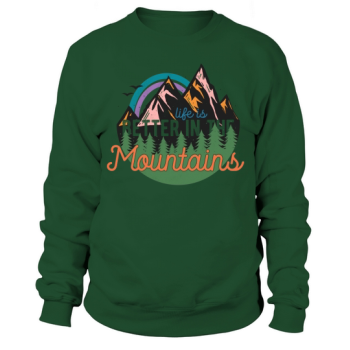 Life is better in the mountains Sweatshirt
