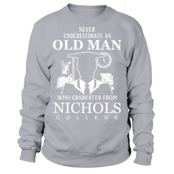 Never Underestimate an Old Man Nichols College Sweatshirt