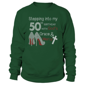 Stepping Into My 50th Birthday With Gods Grace And Mercy Sweatshirt