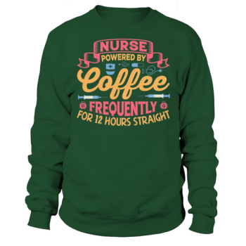 Nurse powered by coffee often for 12 hours straight Sweatshirt