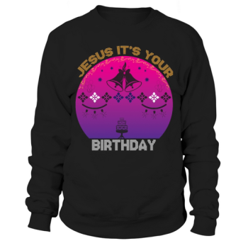 Jesus It's Your Birthday Christmas Sweatshirt