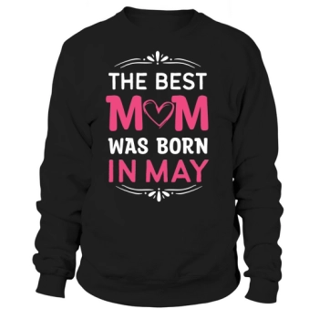The best mom was born in May Sweatshirt