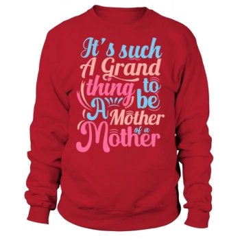 Its Such A Great Thing To Be A Mother Of A Mother Sweatshirt