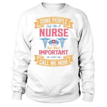 Some people call me a nurse, the most important call me mom Sweatshirt.