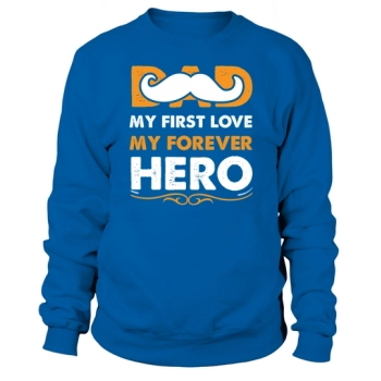 Dad My First Love My Forever Hero Sweatshirt