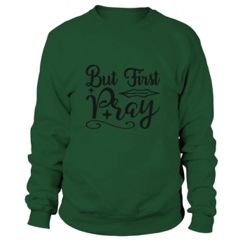 But First Pray Sweatshirt