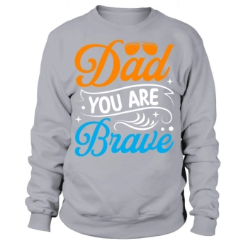 Dad, you are brave Sweatshirt