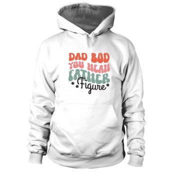 Dad Bod You mean father figure Hoodies