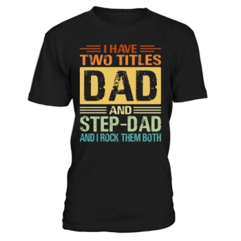 I got two titles Dad Step Dad and I rock them both