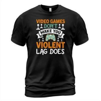 Video games dont make you violent, lag does.