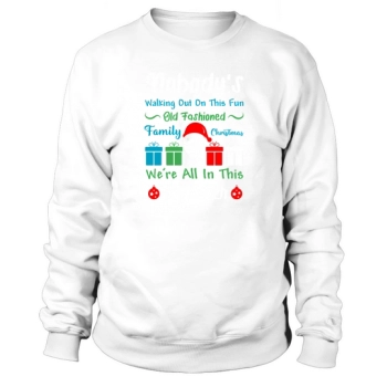 Nobody Walking Out On This Fun Old Fashioned Family Christmas Were All In This Together Sweatshirt