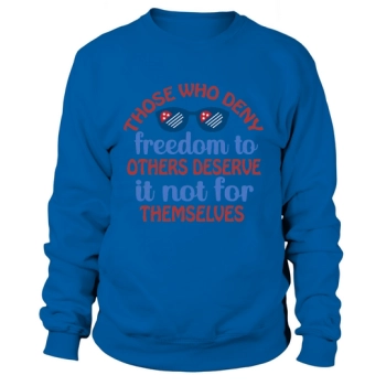 Those who deny freedom to others do not deserve it for themselves Sweatshirt