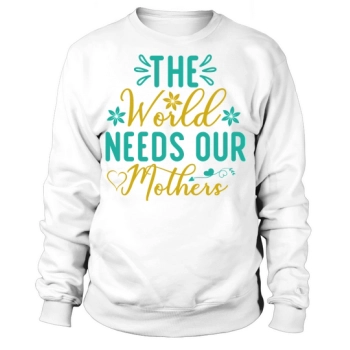 The World Needs Our Moms Sweatshirt