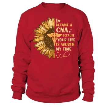 Nurse I became a CNA because your life is worth my time Sweatshirt